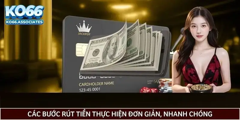 Các bước rút tiền thực hiện đơn giản, nhanh chóng